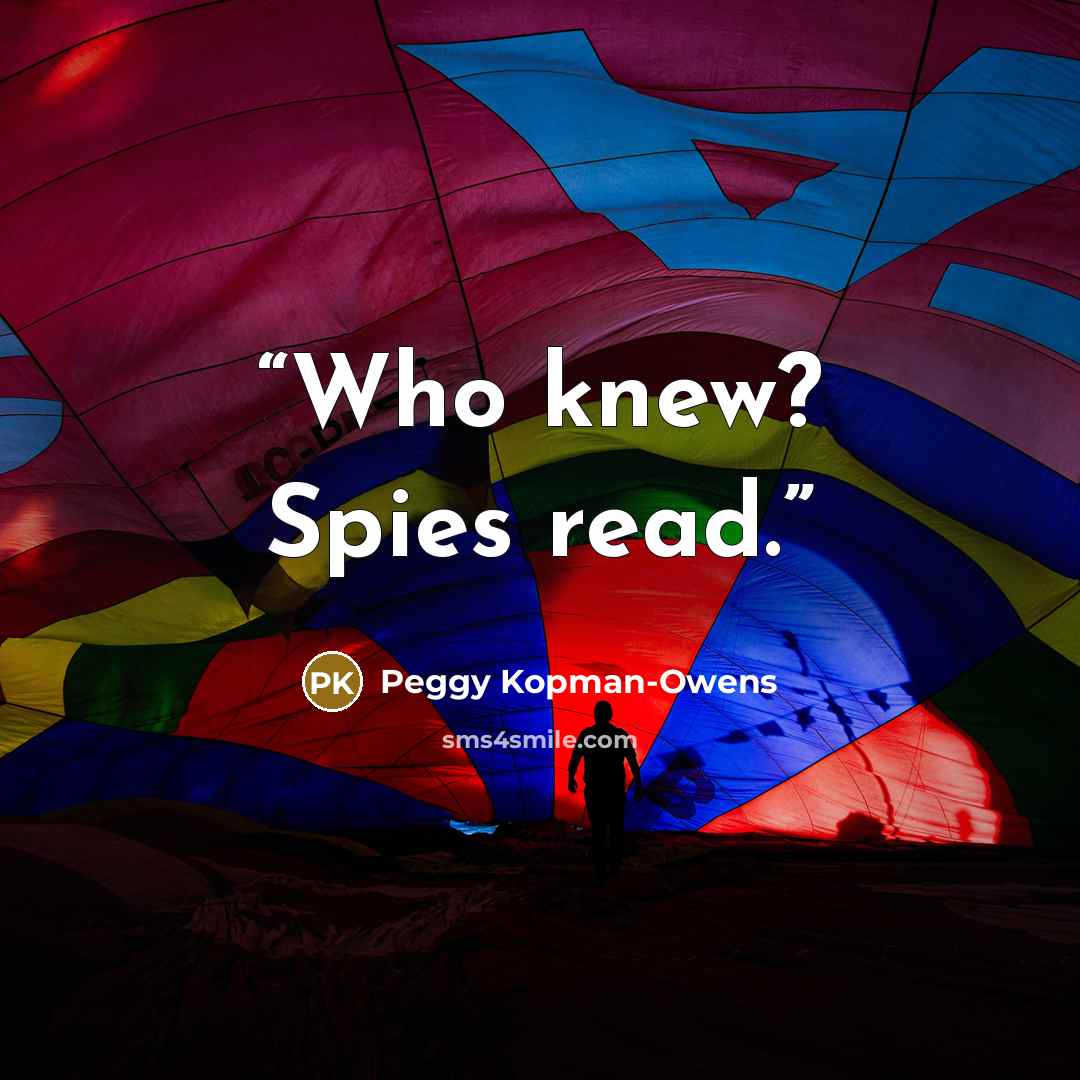 “Who knew? Spies read.” quote by Peggy Kopman-Owens