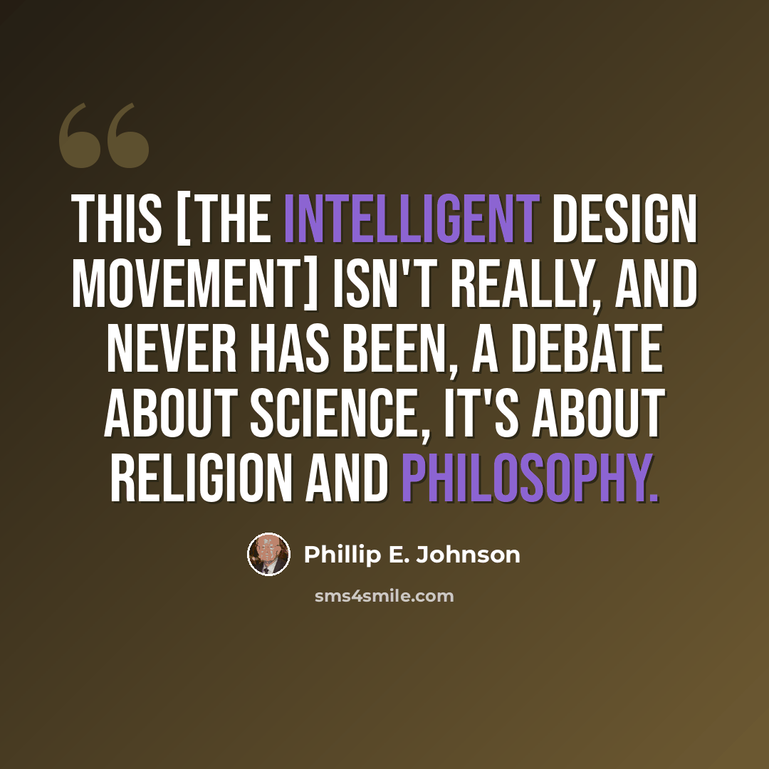 “This [the intelligent design movement] isn't really, and never has been, a debate about science, it's about religion and philosophy.” quote by Phillip E. Johnson