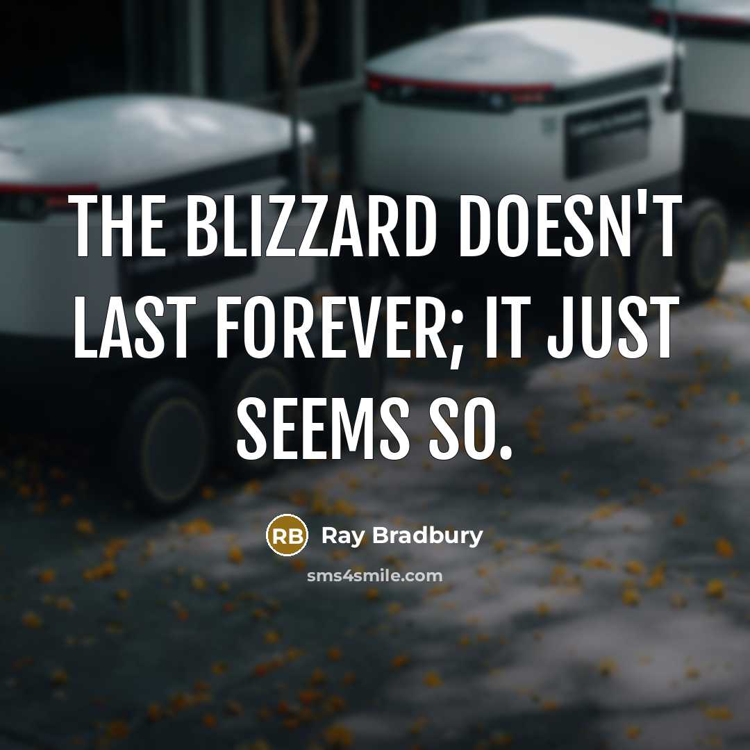 “The blizzard doesn't last forever; it just seems so.” quote by Ray Bradbury