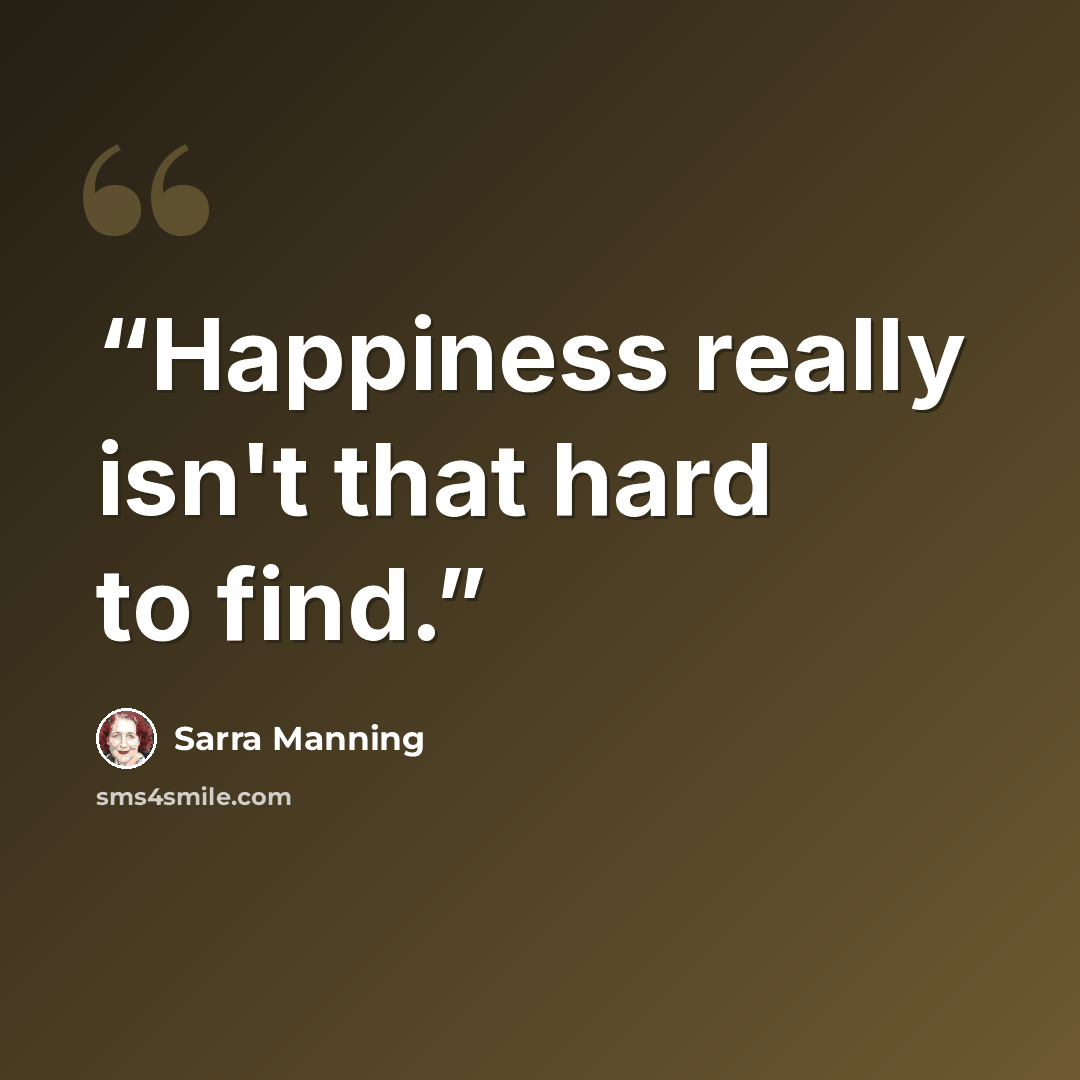 “Happiness really isn't that hard to find.” quote by Sarra Manning