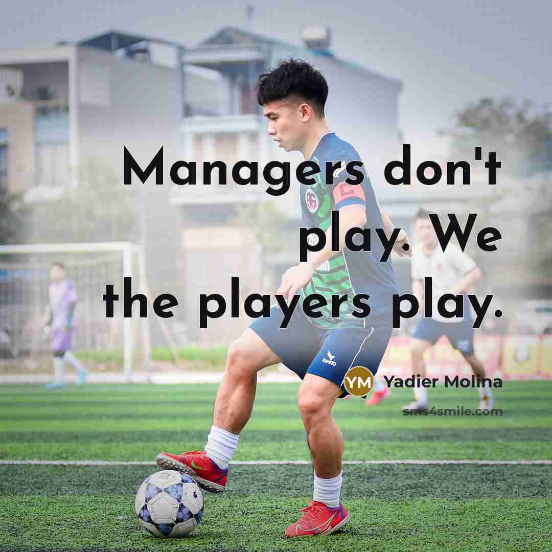 “Managers don't play. We the players play.” quote by Yadier Molina