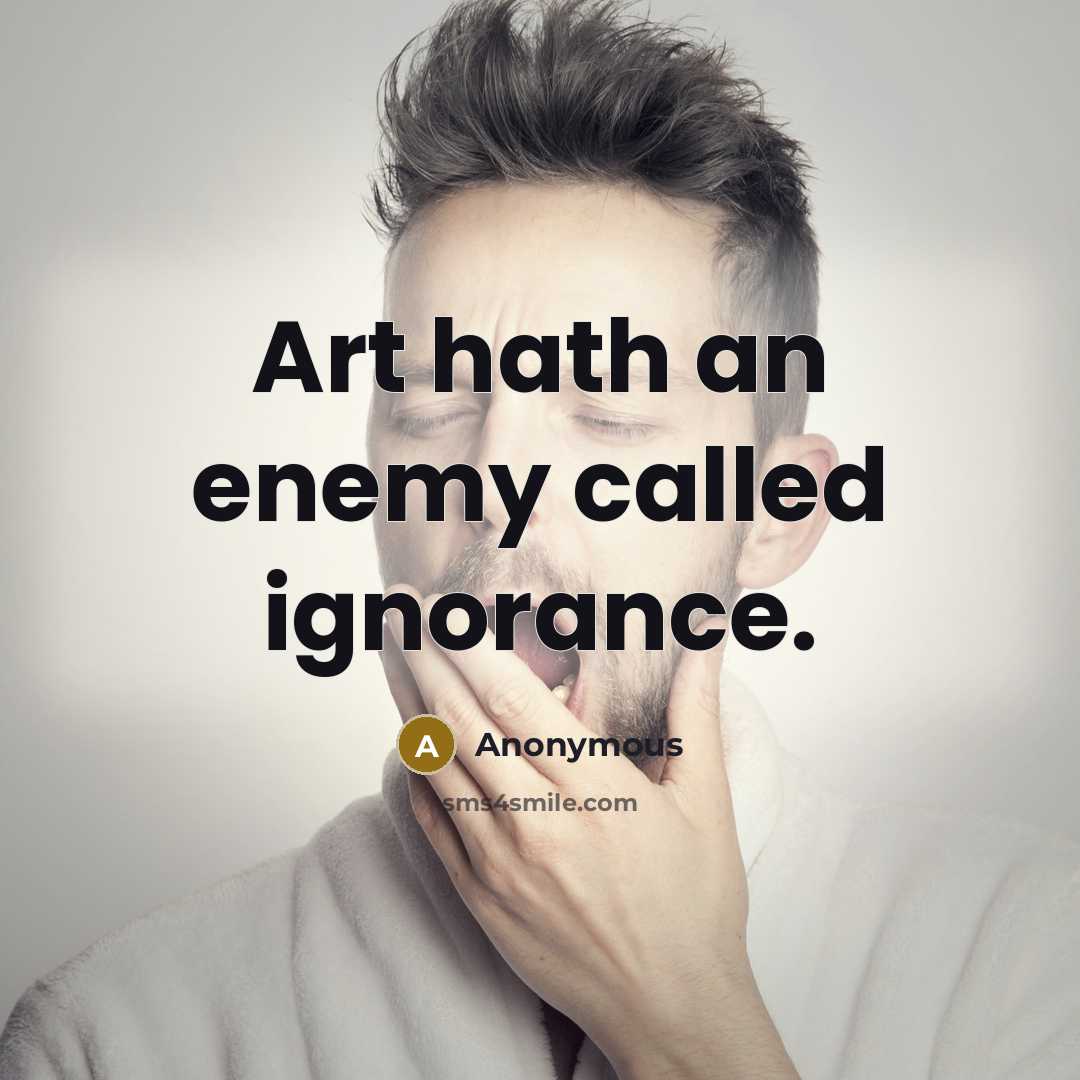 “Art hath an enemy called ignorance.” quote by Anonymous