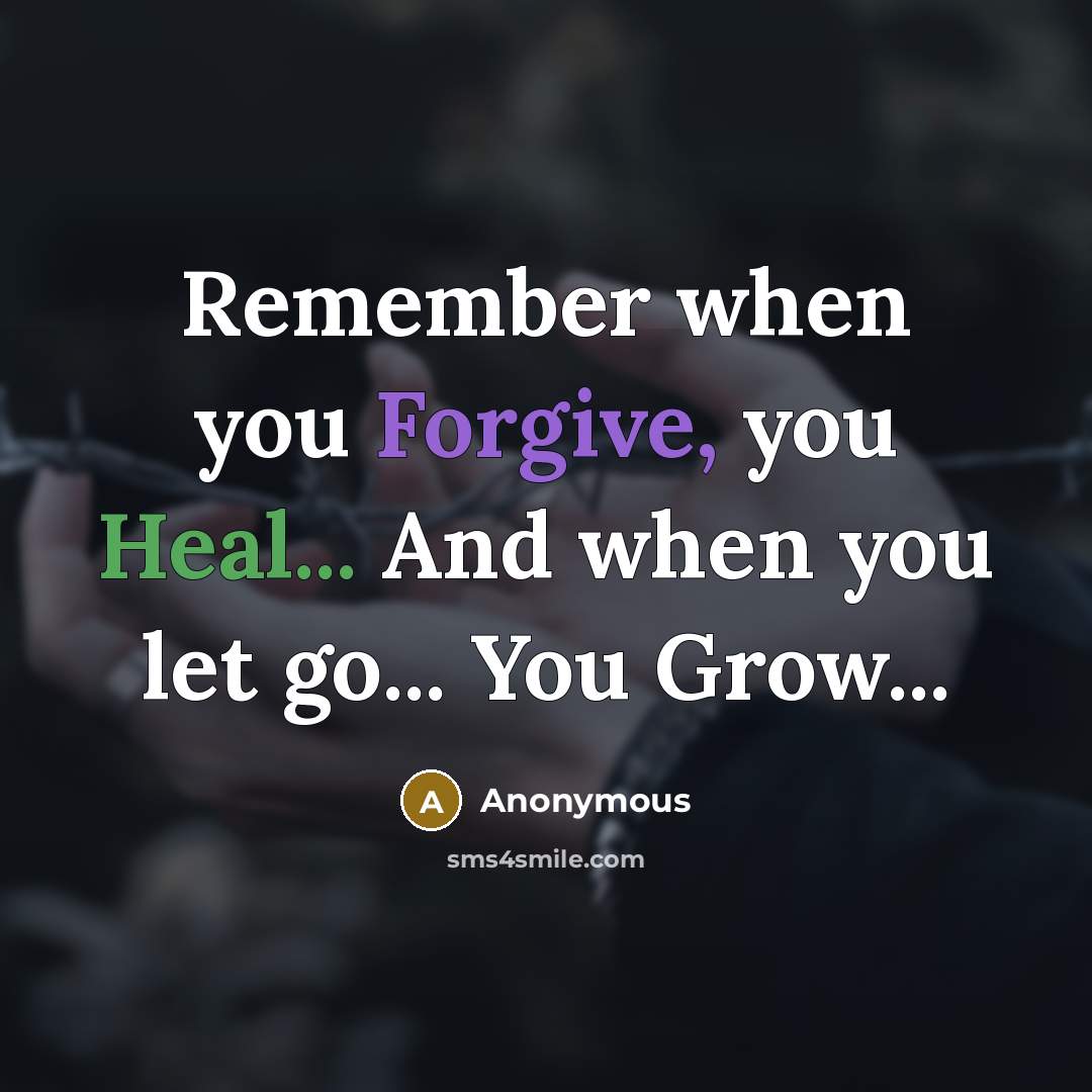 “Remember when you Forgive, you Heal... And when you let go... You Grow...” quote by Anonymous