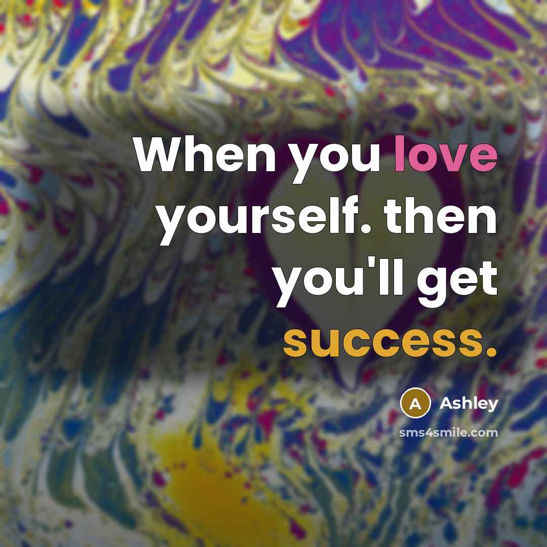 “When you love yourself. then you'll get success.” quote by Ashley