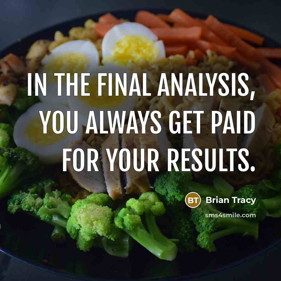 “In the final analysis, you always get paid for your results.” quote by Brian Tracy