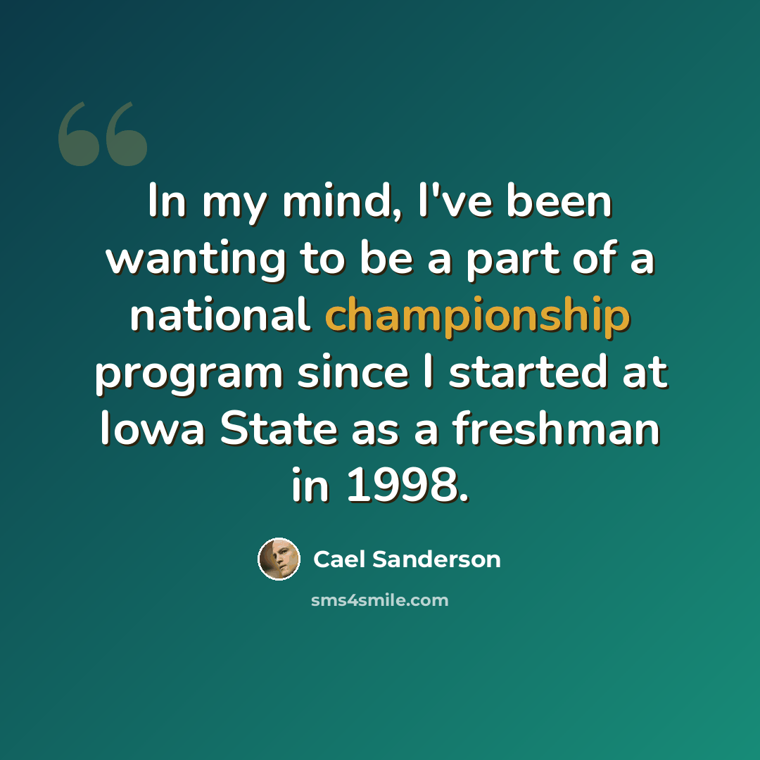 “In my mind, I've been wanting to be a part of a national championship program since I started at Iowa State as a freshman in 1998.” quote by Cael Sanderson
