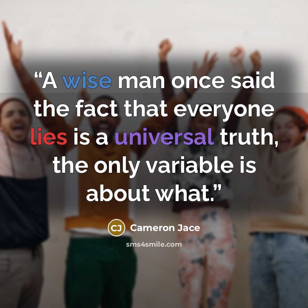 “A wise man once said the fact that everyone lies is a universal truth, the only variable is about what.” quote by Cameron Jace
