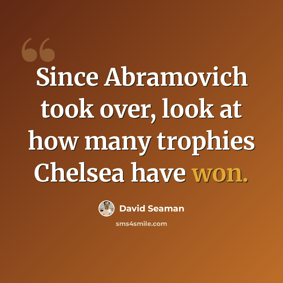 “Since Abramovich took over, look at how many trophies Chelsea have won.” quote by David Seaman