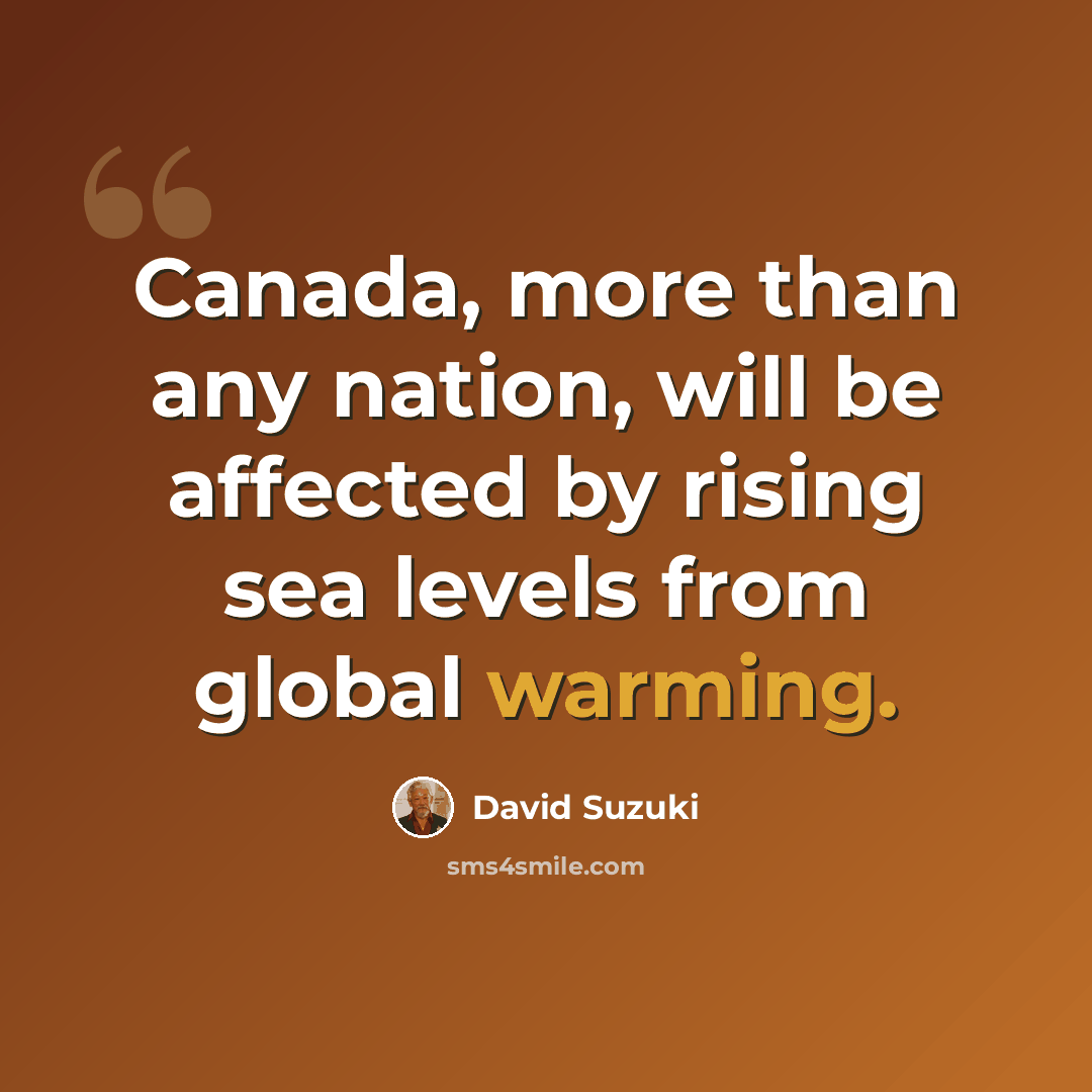 “Canada, more than any nation, will be affected by rising sea levels from global warming.” quote by David Suzuki