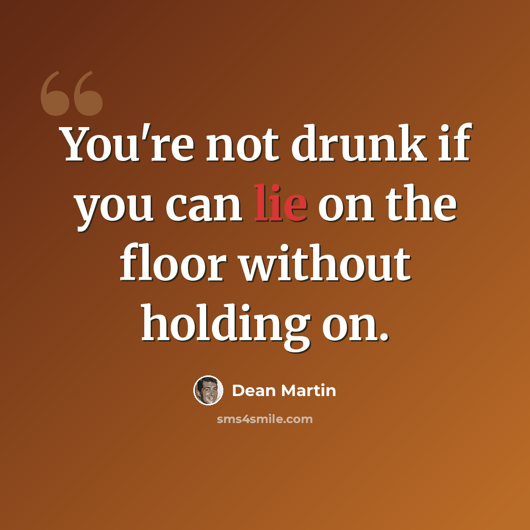 “You're not drunk if you can lie on the floor without holding on.” quote by Dean Martin