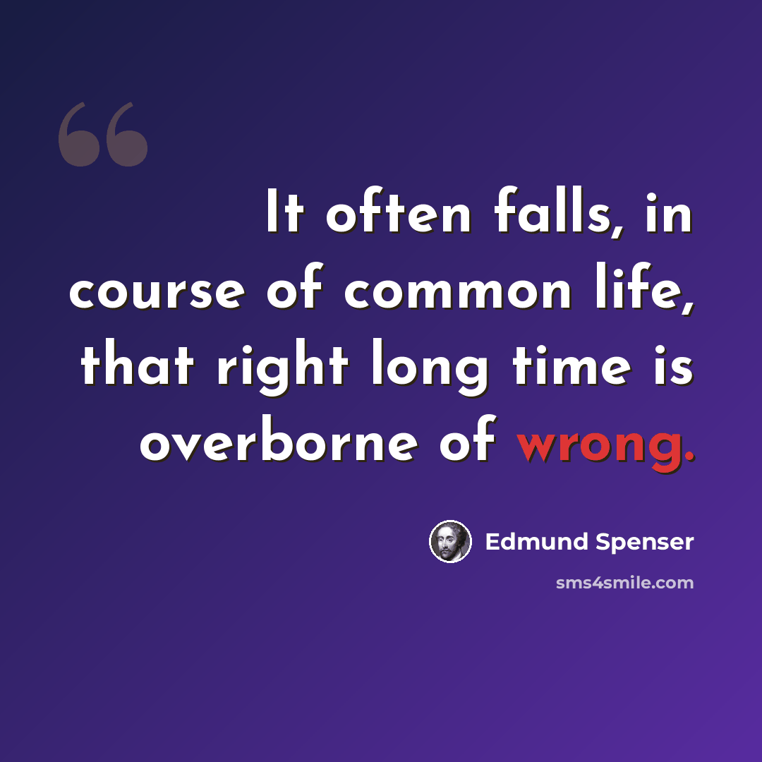 “It often falls, in course of common life, that right long time is overborne of wrong.” quote by Edmund Spenser