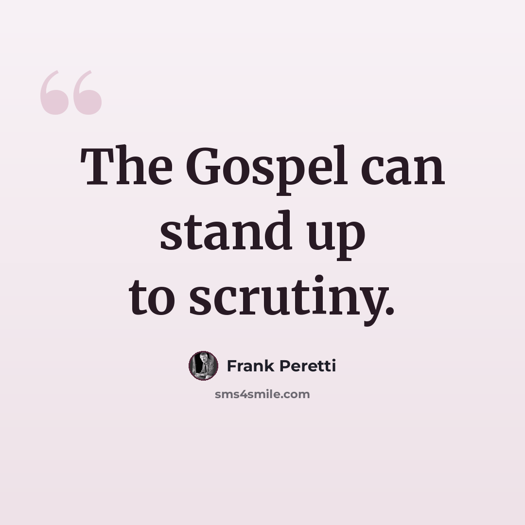 “The Gospel can stand up to scrutiny.” quote by Frank Peretti