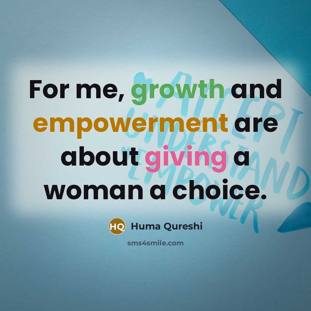 “For me, growth and empowerment are about giving a woman a choice.” quote by Huma Qureshi