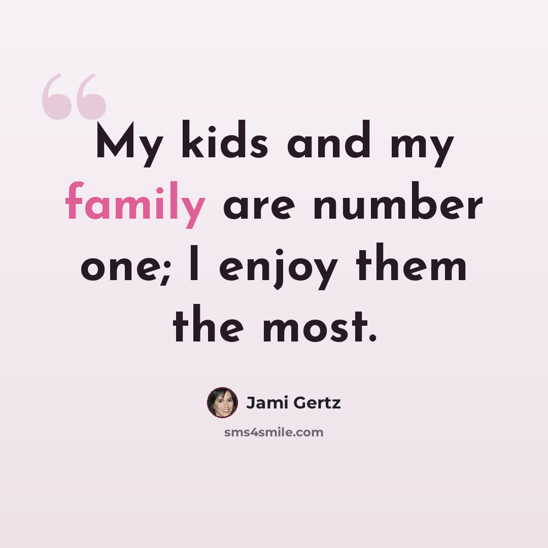 “My kids and my family are number one; I enjoy them the most.” quote by Jami Gertz