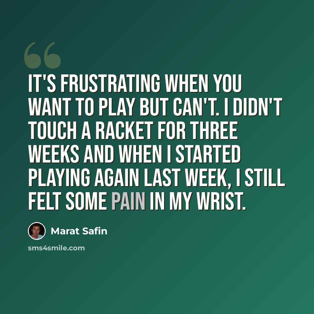 “It's frustrating when you want to play but can't. I didn't touch a racket for three weeks and when I started playing again last week, I still felt some pain in my wrist.” quote by Marat Safin