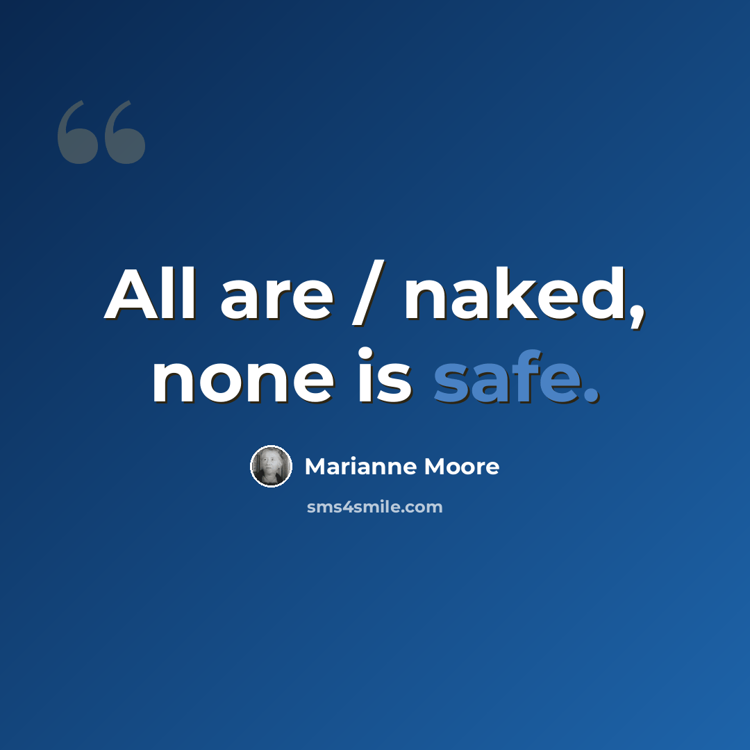 “All are / naked, none is safe.” quote by Marianne Moore