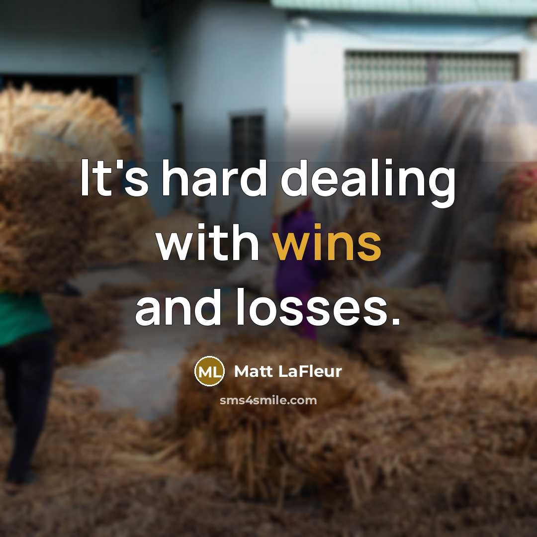 “It's hard dealing with wins and losses.” quote by Matt LaFleur