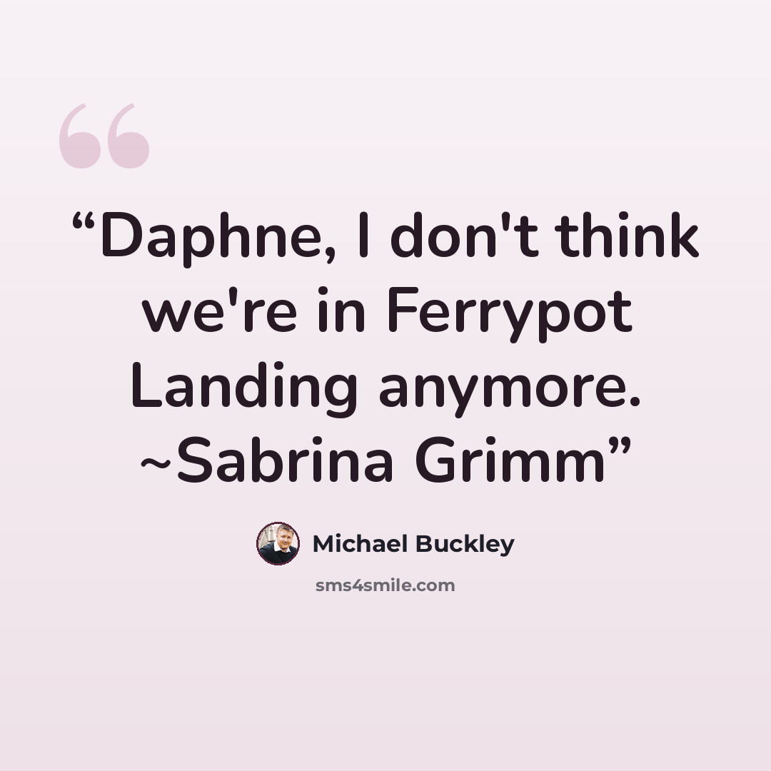 “Daphne, I don't think we're in Ferrypot Landing anymore. ~Sabrina Grimm” quote by Michael Buckley