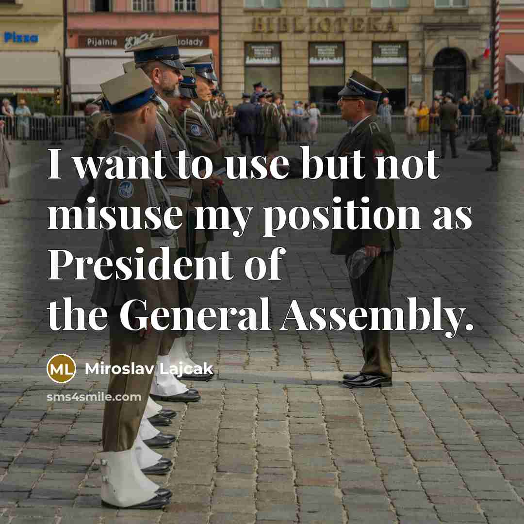 “I want to use but not misuse my position as President of the General Assembly.” quote by Miroslav Lajcak