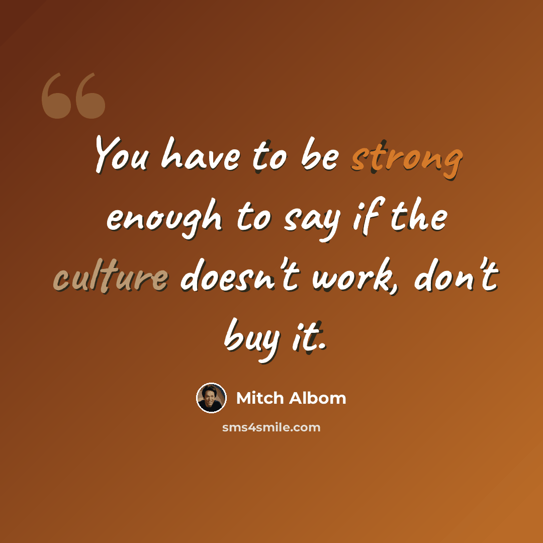 “You have to be strong enough to say if the culture doesn't work, don't buy it.” quote by Mitch Albom