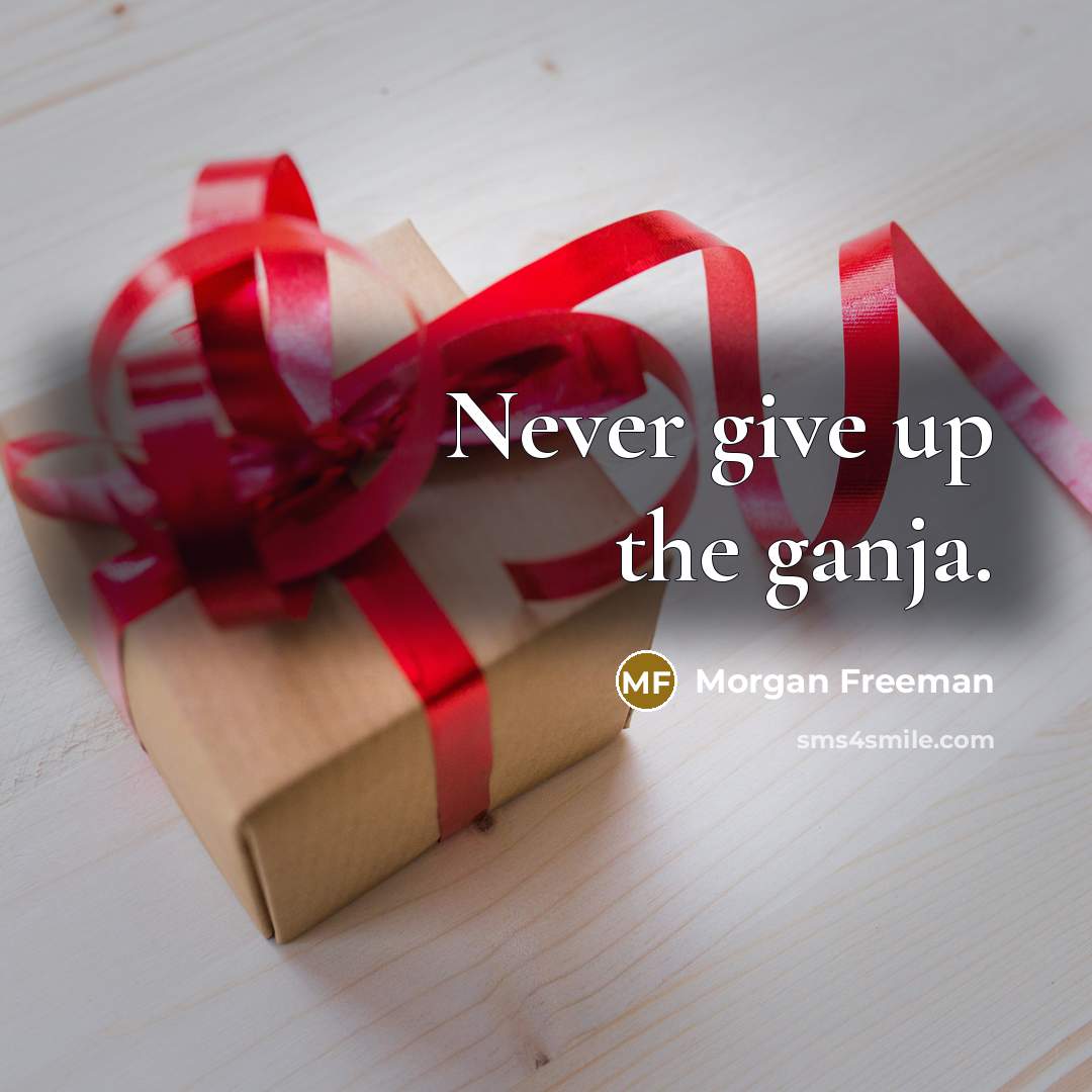 “Never give up the ganja.” quote by Morgan Freeman