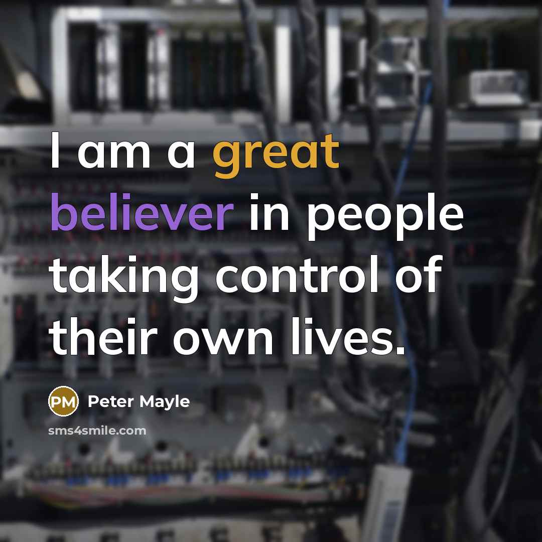 “I am a great believer in people taking control of their own lives.” quote by Peter Mayle