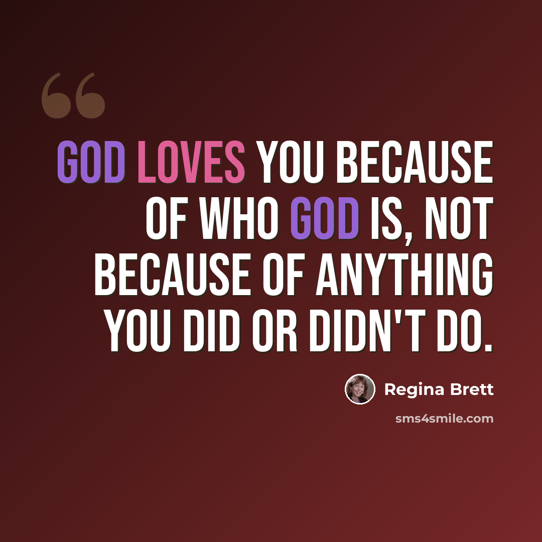 “God loves you because of who God is, not because of anything you did or didn't do.” quote by Regina Brett
