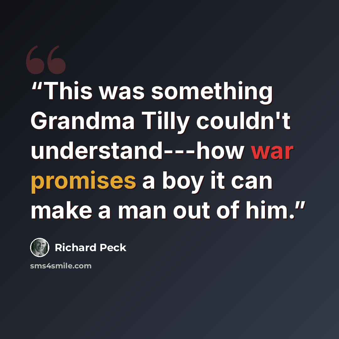 “This was something Grandma Tilly couldn't understand---how war promises a boy it can make a man out of him.” quote by Richard Peck