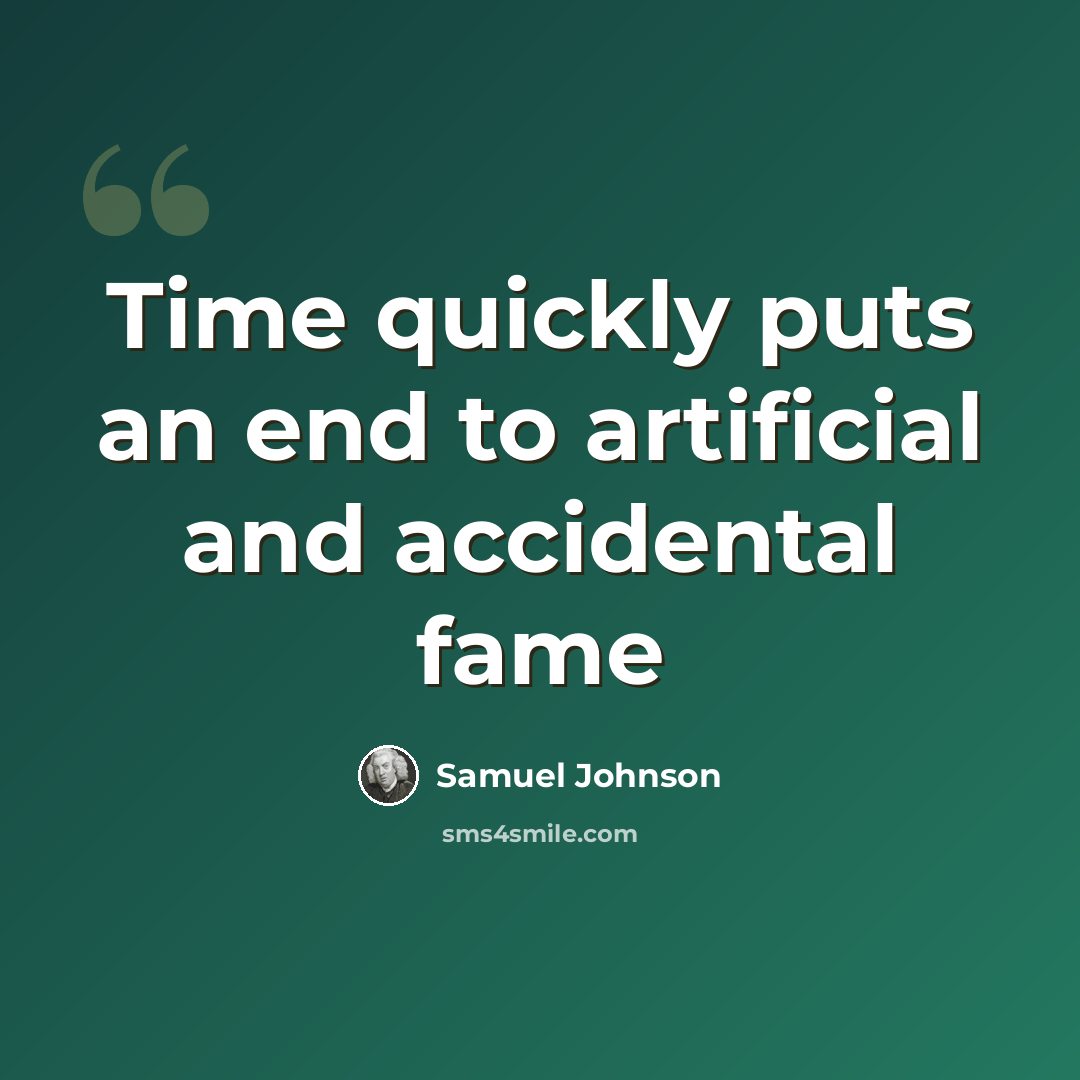 “Time quickly puts an end to artificial and accidental fame” quote by Samuel Johnson