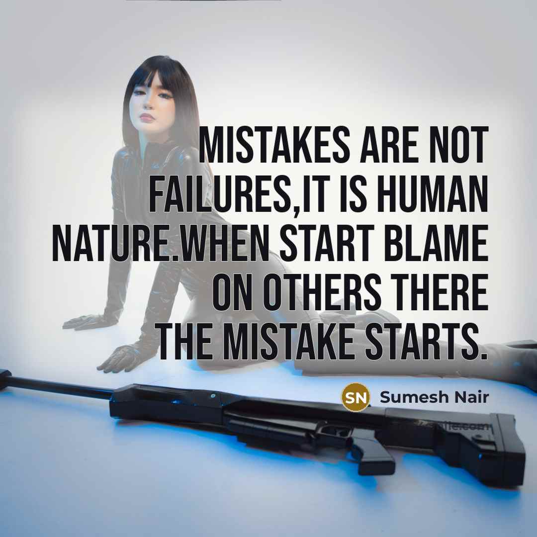 “Mistakes are not failures,It is human nature.When start blame on others there the mistake starts.” quote by Sumesh Nair