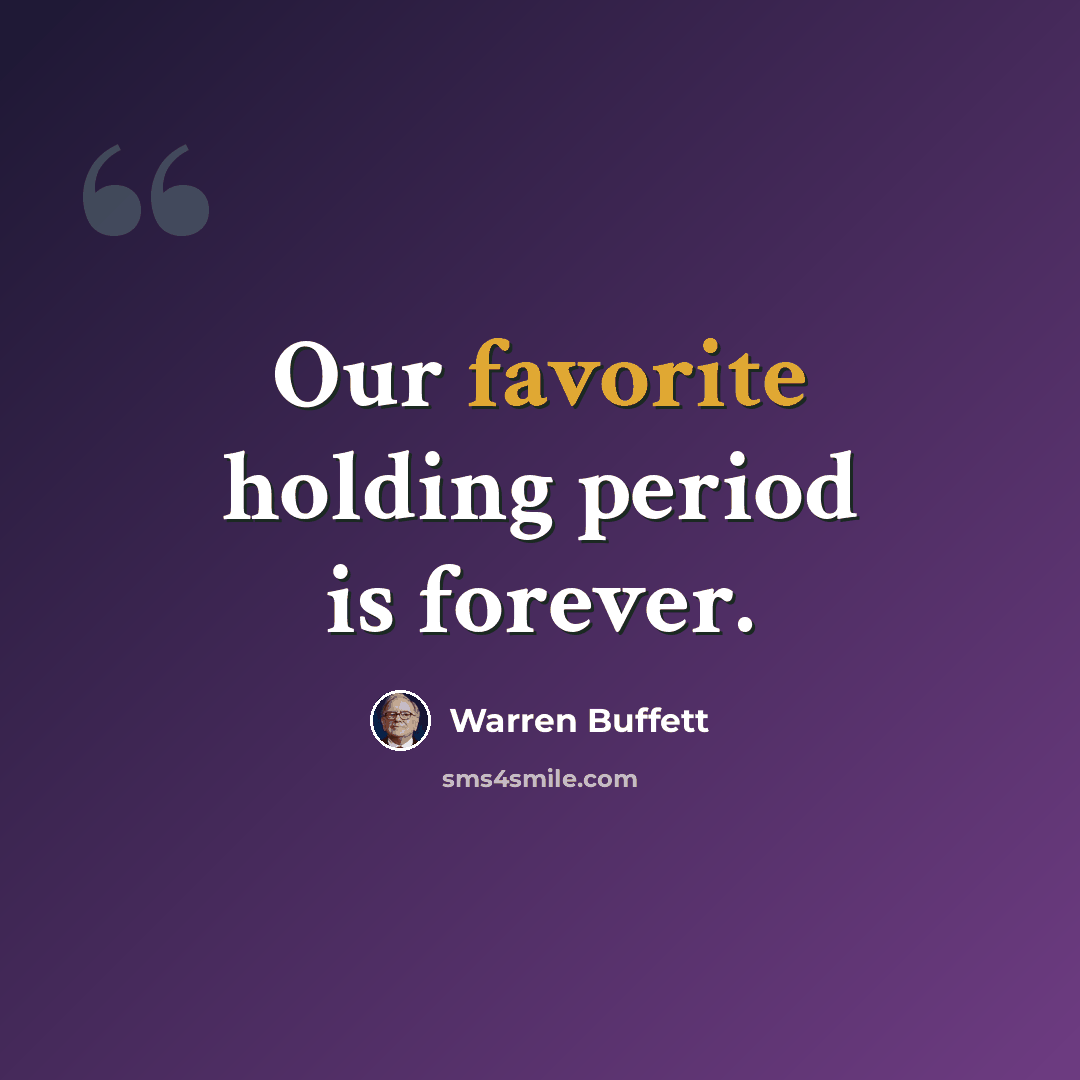 “Our favorite holding period is forever.” quote by Warren Buffett