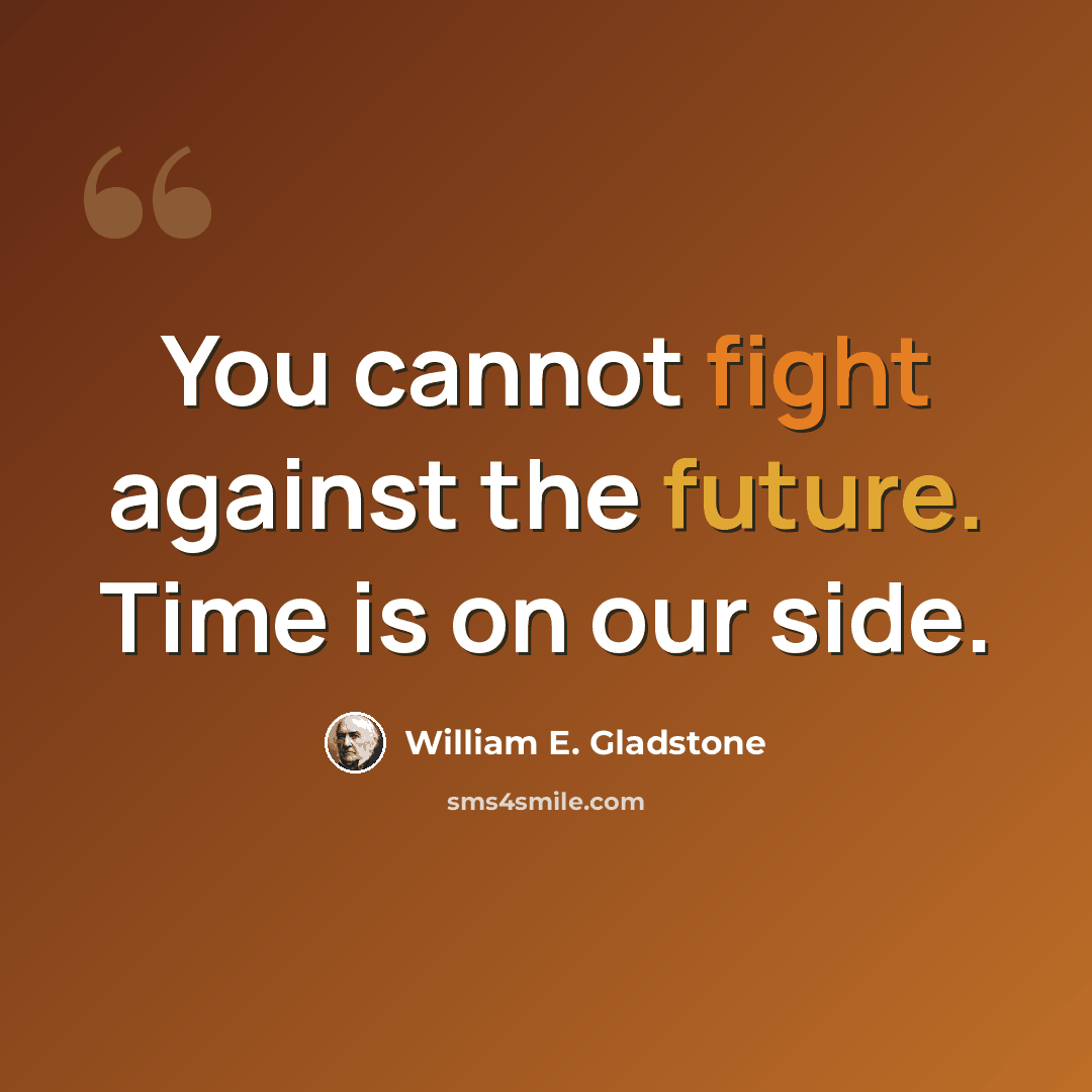 “You cannot fight against the future. Time is on our side.” quote by William E. Gladstone
