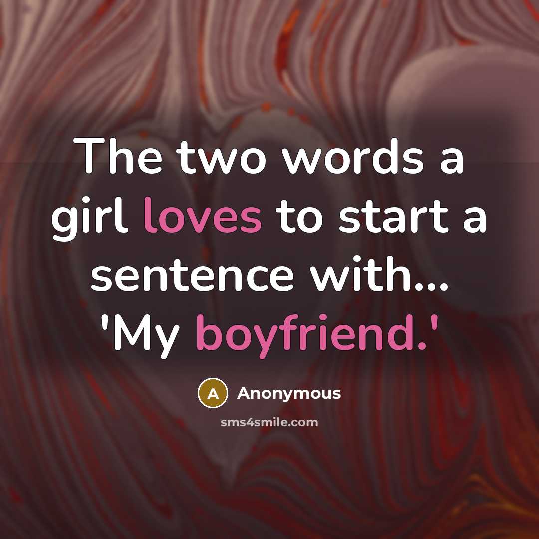 “The two words a girl loves to start a sentence with... 'My boyfriend.'” quote by Anonymous