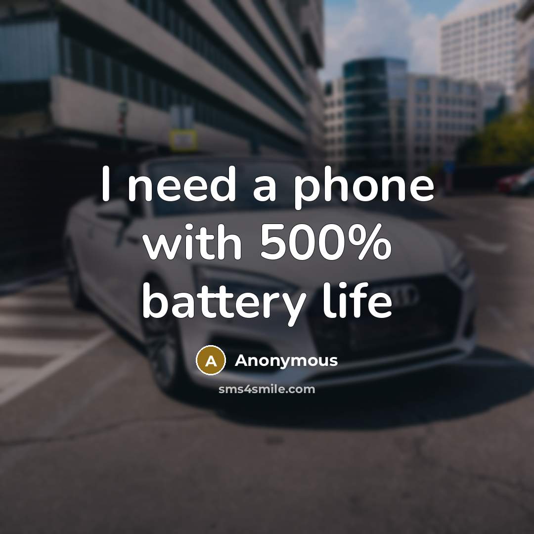 “I need a phone with 500% battery life” quote by Anonymous