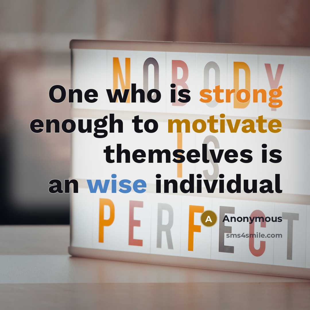 “One who is strong enough to motivate themselves is an wise individual” quote by Anonymous