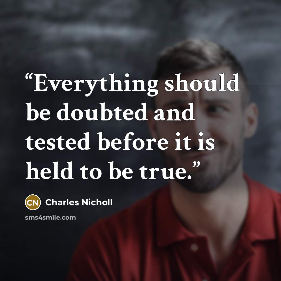 “Everything should be doubted and tested before it is held to be true.” quote by Charles Nicholl