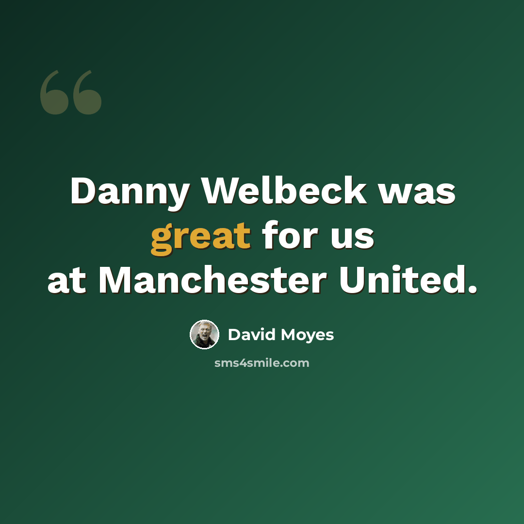 “Danny Welbeck was great for us at Manchester United.” quote by David Moyes