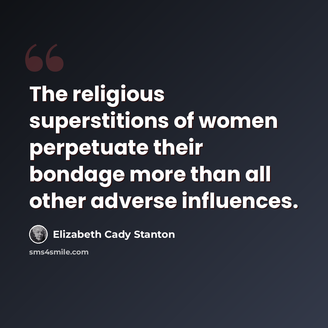 “The religious superstitions of women perpetuate their bondage more than all other adverse influences.” quote by Elizabeth Cady Stanton