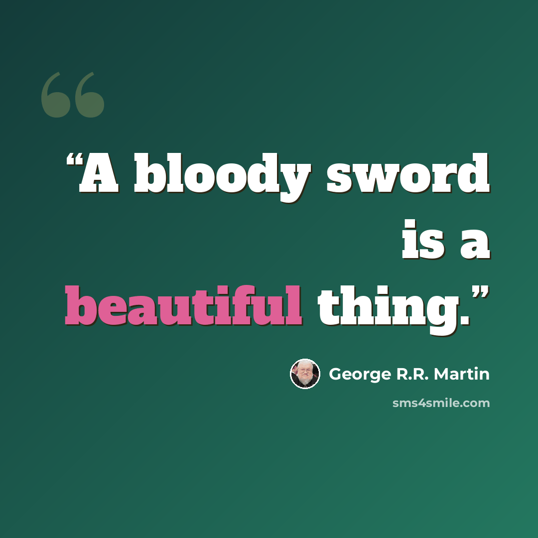 “A bloody sword is a beautiful thing.” quote by George R.R. Martin