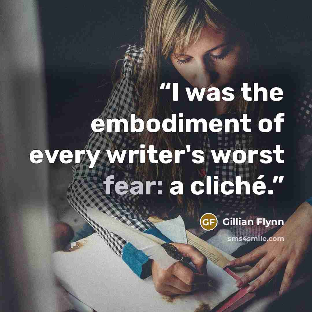 “I was the embodiment of every writer's worst fear: a cliché.” quote by Gillian Flynn