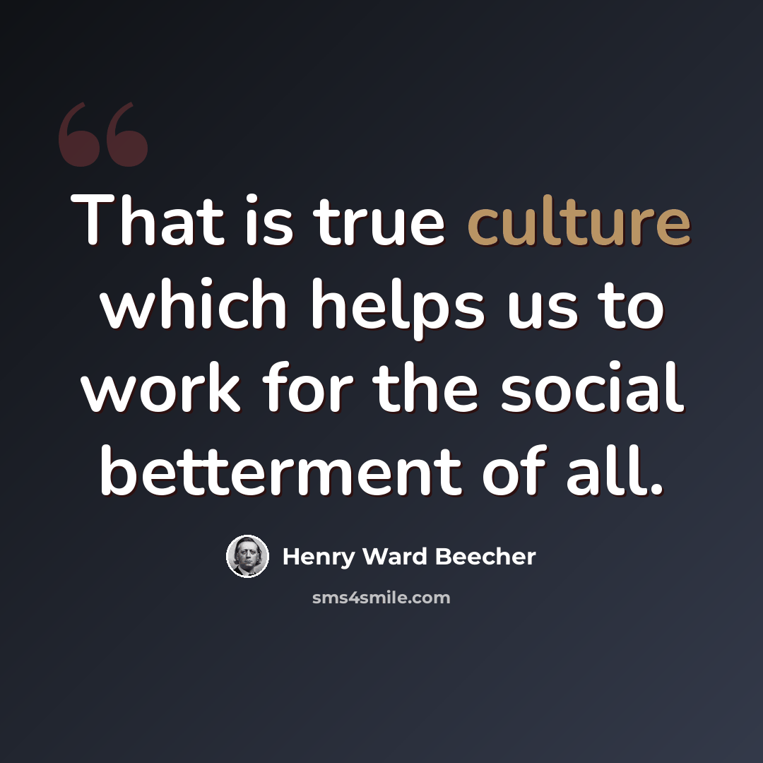 “That is true culture which helps us to work for the social betterment of all.” quote by Henry Ward Beecher