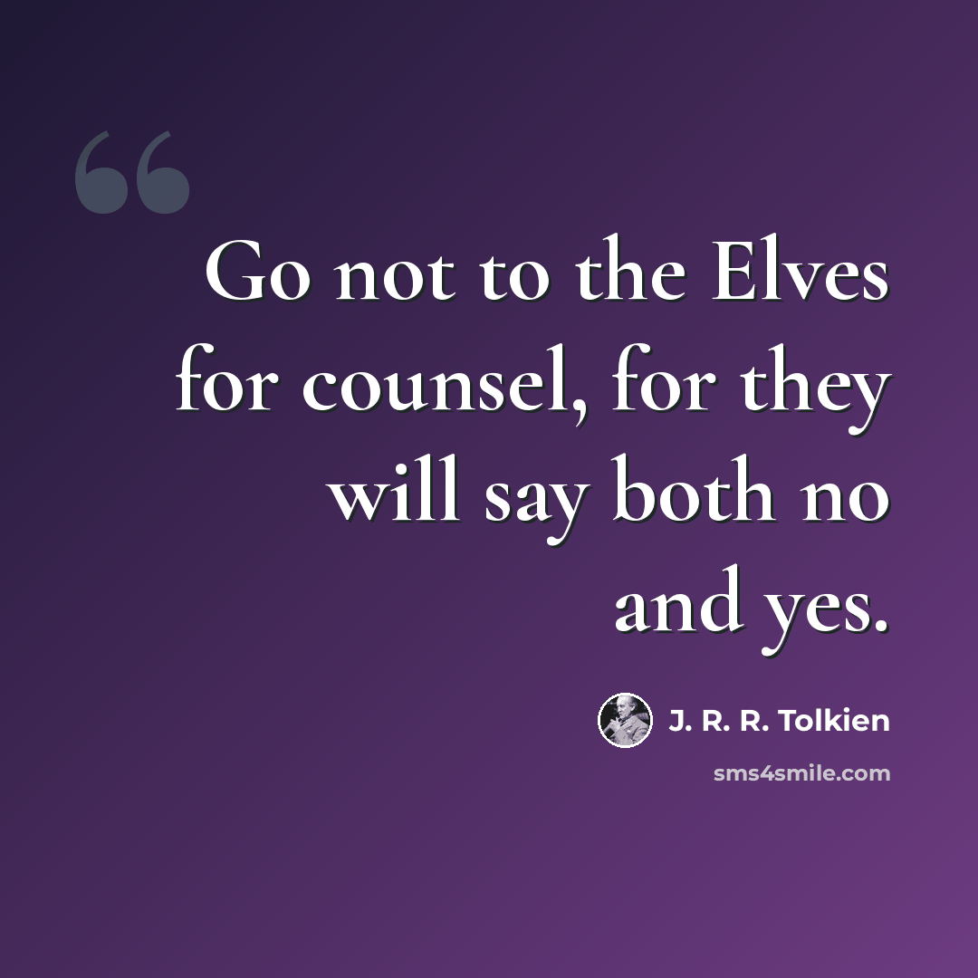 “Go not to the Elves for counsel, for they will say both no and yes.” quote by J. R. R. Tolkien