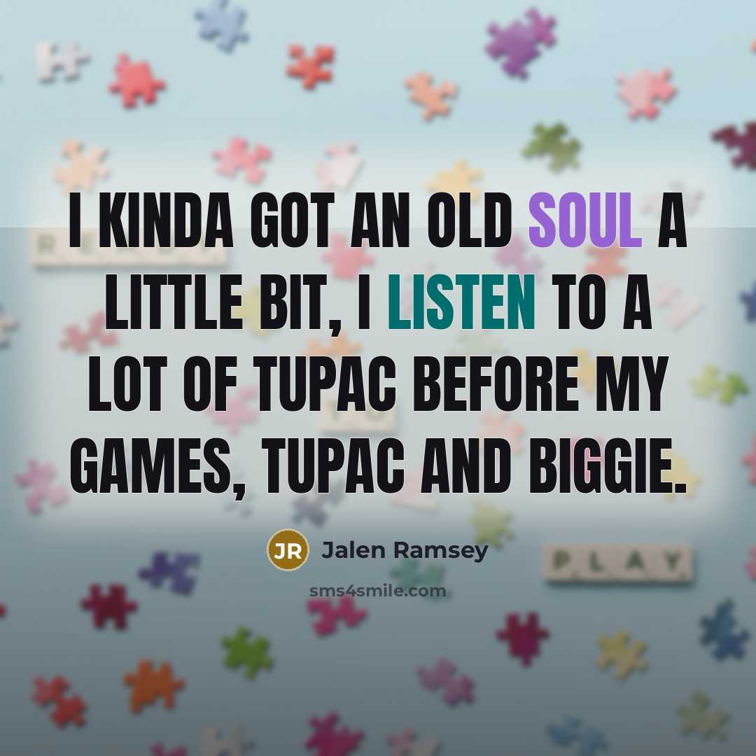 “I kinda got an old soul a little bit, I listen to a lot of Tupac before my games, Tupac and Biggie.” quote by Jalen Ramsey