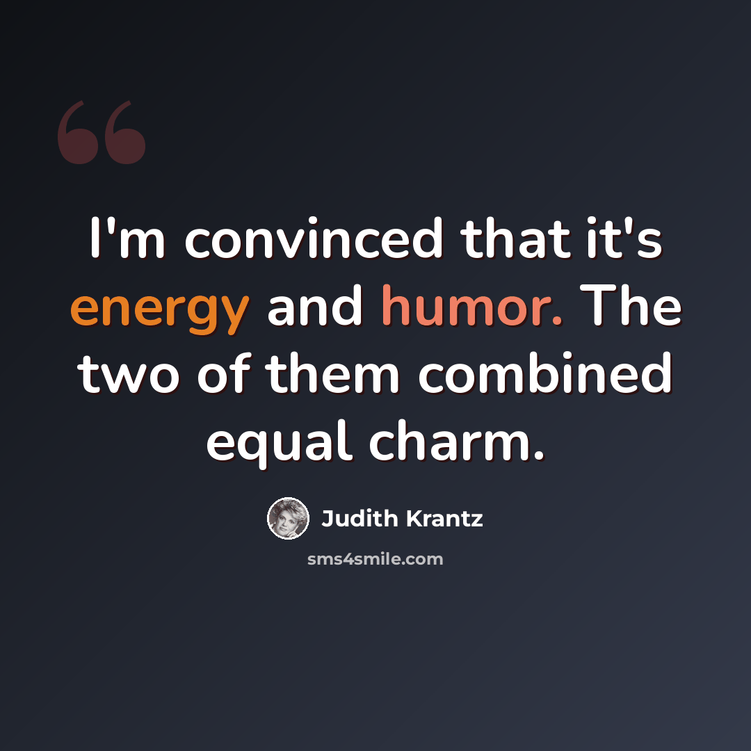 “I'm convinced that it's energy and humor. The two of them combined equal charm.” quote by Judith Krantz