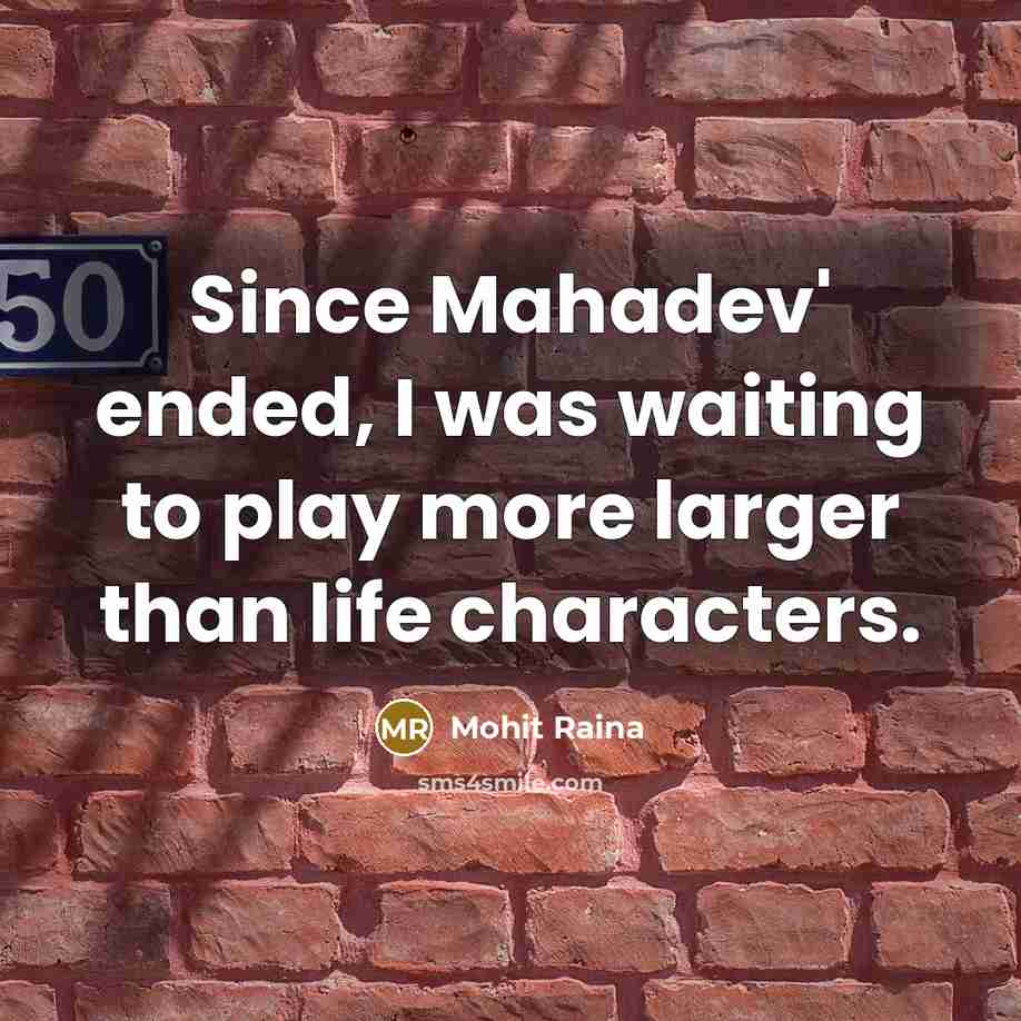 “Since Mahadev' ended, I was waiting to play more larger than life characters.” quote by Mohit Raina