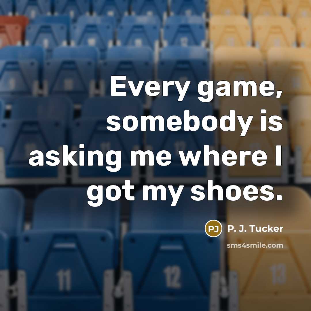 “Every game, somebody is asking me where I got my shoes.” quote by P. J. Tucker