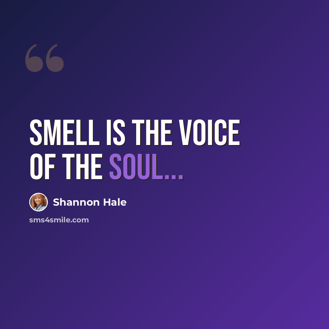 “Smell is the voice of the soul...” quote by Shannon Hale