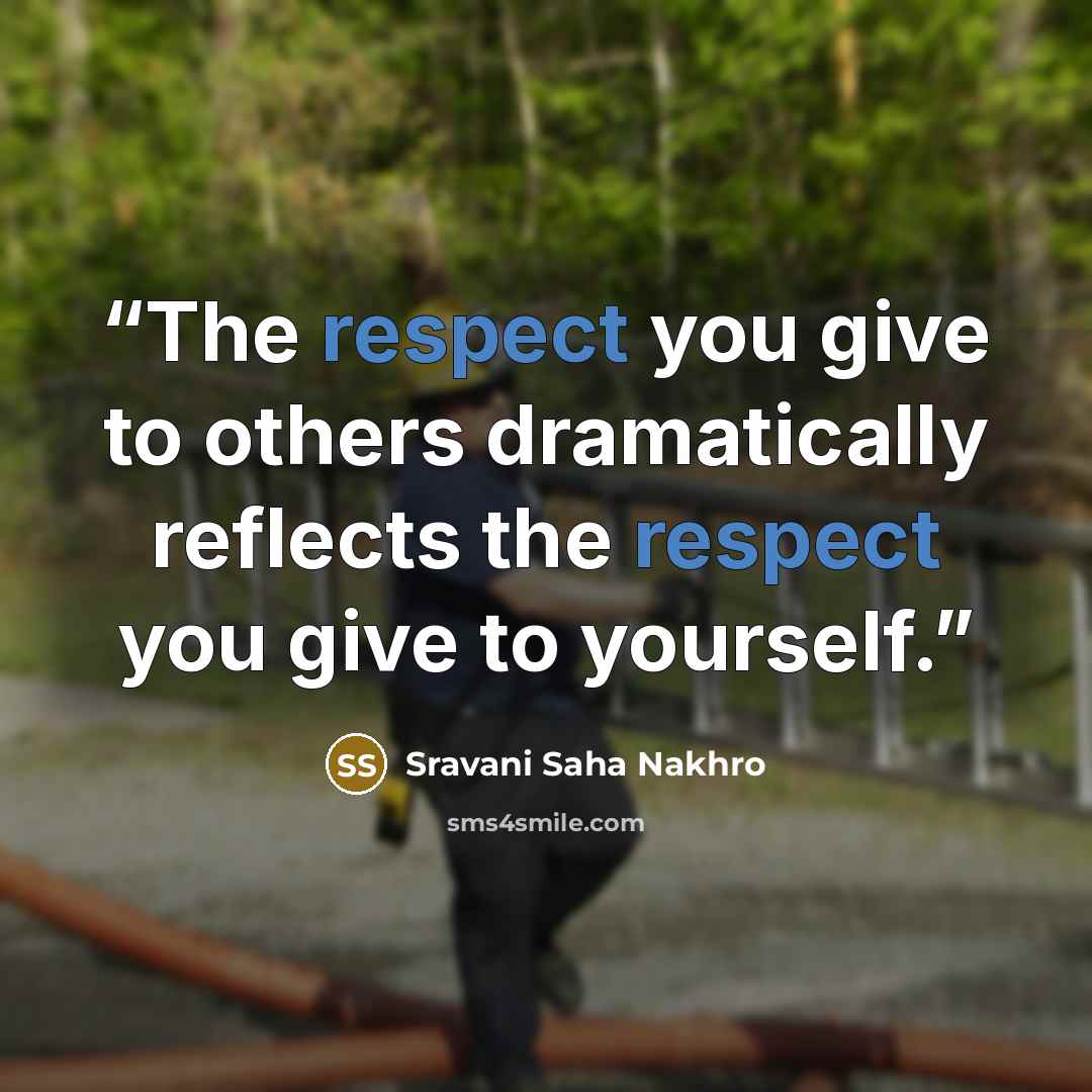“The respect you give to others dramatically reflects the respect you give to yourself.” quote by Sravani Saha Nakhro