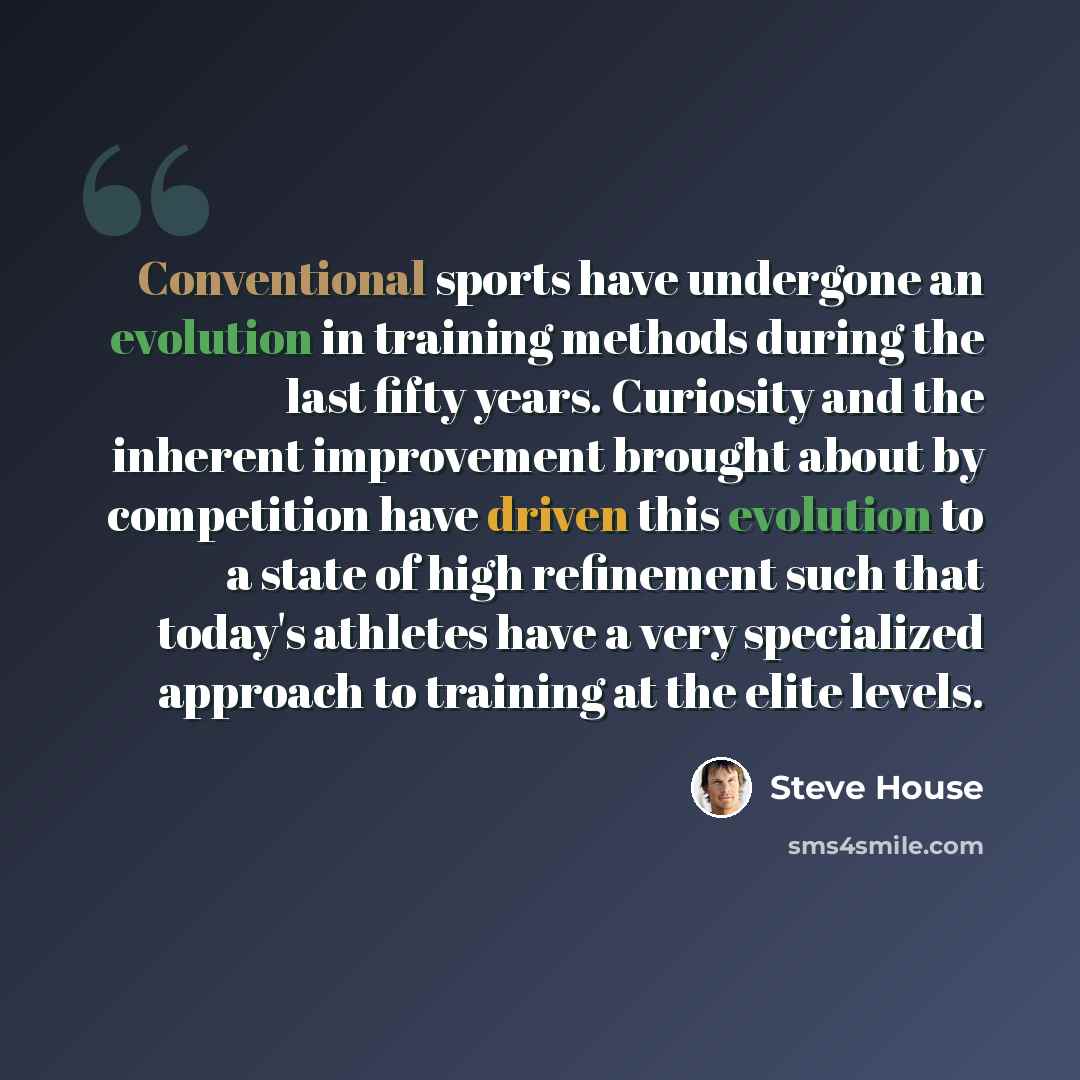 “Conventional sports have undergone an evolution in training methods during the last fifty years. Curiosity and the inherent improvement brought about by competition have driven this evolution to a state of high refinement such that today's athletes have a very specialized approach to training at…” quote by Steve House