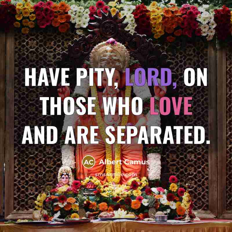 “Have pity, Lord, on those who love and are separated.” quote by Albert Camus